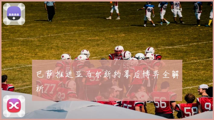 巴萨推进亚马尔新约幕后博弈全解析