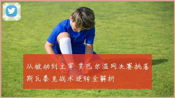 从被动到主宰 贾巴尔温网决赛挑落斯瓦泰克战术逆转全解析
