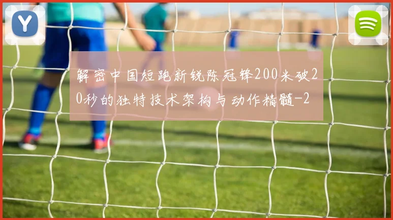 解密中国短跑新锐陈冠锋200米破20秒的独特技术架构与动作精髓
